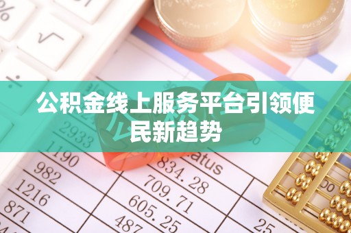 垦利公积金线上服务平台引领便民新趋势