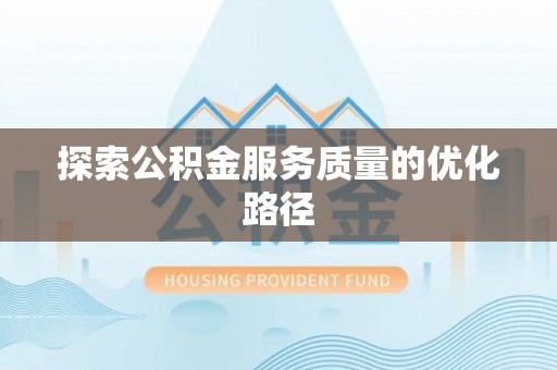 垦利探索公积金服务质量的优化路径