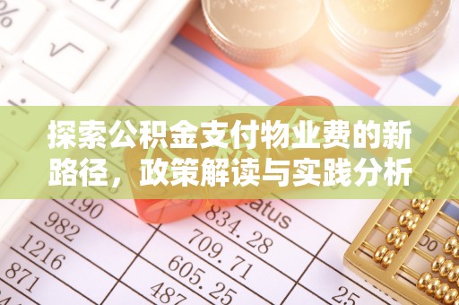 垦利探索公积金支付物业费的新路径，政策解读与实践分析