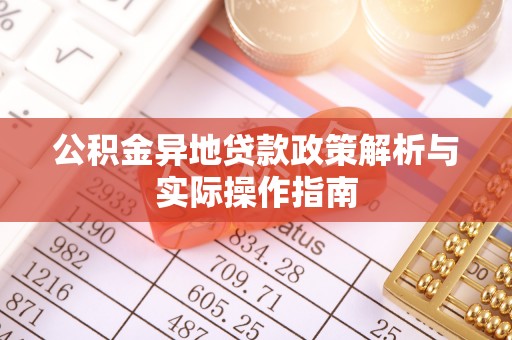 垦利公积金异地贷款政策解析与实际操作指南