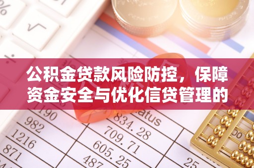 垦利公积金贷款风险防控，保障资金安全与优化信贷管理的关键策略