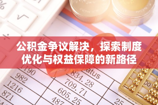 垦利公积金争议解决，探索制度优化与权益保障的新路径
