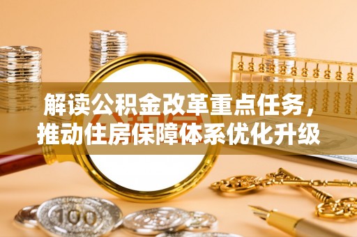 垦利解读公积金改革重点任务，推动住房保障体系优化升级