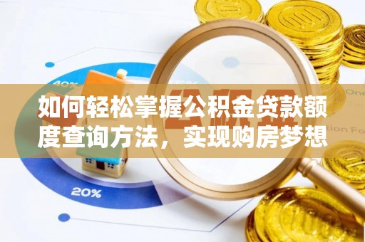 垦利如何轻松掌握公积金贷款额度查询方法，实现购房梦想？