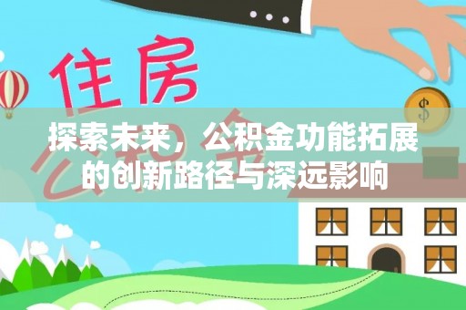 垦利探索未来，公积金功能拓展的创新路径与深远影响