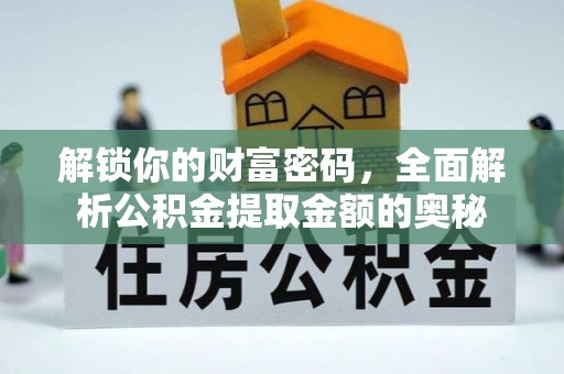 垦利解锁你的财富密码，全面解析公积金提取金额的奥秘