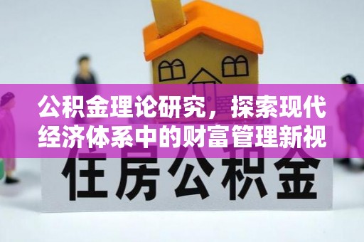 垦利公积金理论研究，探索现代经济体系中的财富管理新视角