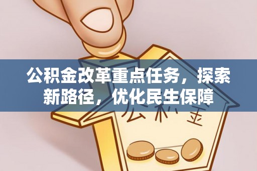 垦利公积金改革重点任务，探索新路径，优化民生保障