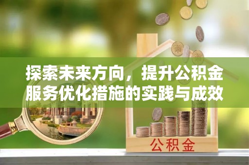 垦利探索未来方向，提升公积金服务优化措施的实践与成效