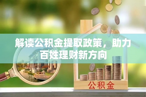 垦利解读公积金提取政策，助力百姓理财新方向