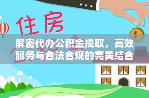 垦利解密代办公积金提取，高效服务与合法合规的完美结合