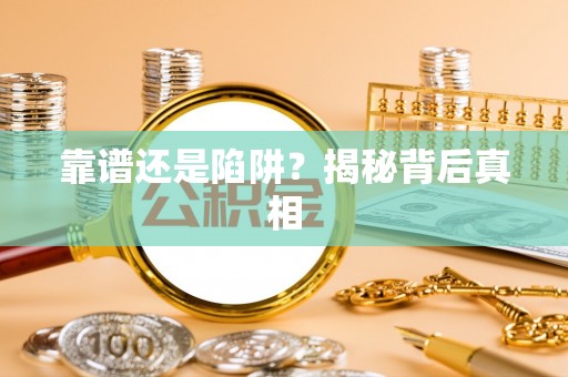 垦利靠谱还是陷阱？揭秘背后真相