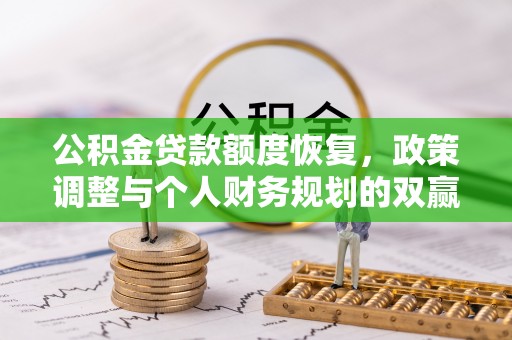 垦利公积金贷款额度恢复，政策调整与个人财务规划的双赢之道