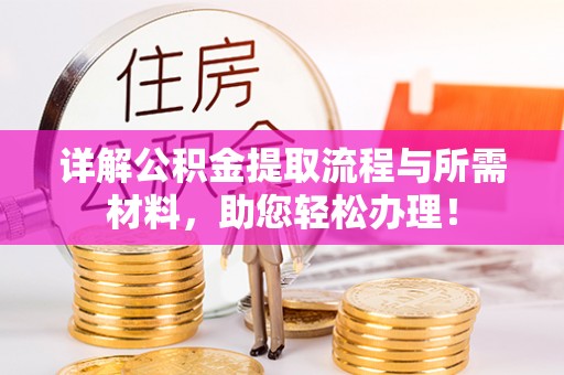 垦利详解公积金提取流程与所需材料，助您轻松办理！