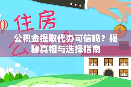 垦利公积金提取代办可信吗？揭秘真相与选择指南
