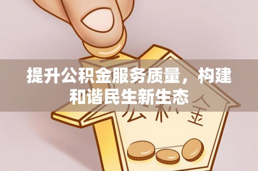 垦利提升公积金服务质量，构建和谐民生新生态