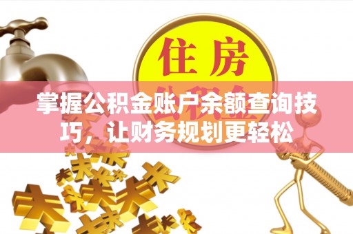 垦利掌握公积金账户余额查询技巧，让财务规划更轻松