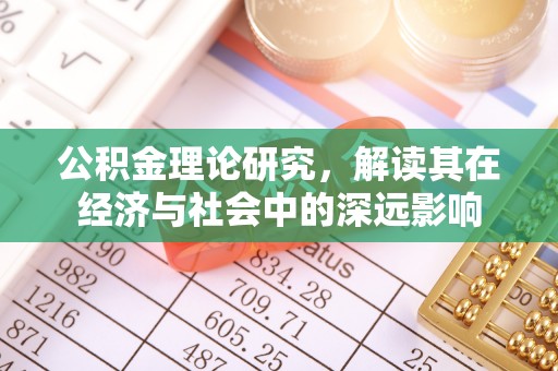 垦利公积金理论研究，解读其在经济与社会中的深远影响