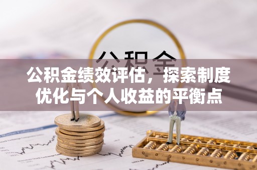 垦利公积金绩效评估，探索制度优化与个人收益的平衡点