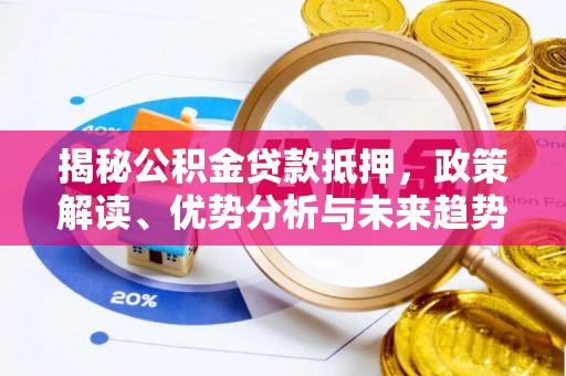 垦利揭秘公积金贷款抵押，政策解读、优势分析与未来趋势