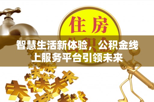 垦利智慧生活新体验，公积金线上服务平台引领未来