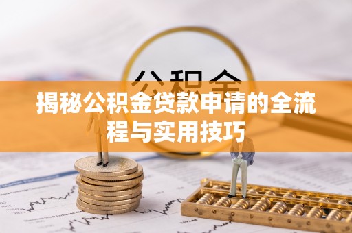 垦利揭秘公积金贷款申请的全流程与实用技巧