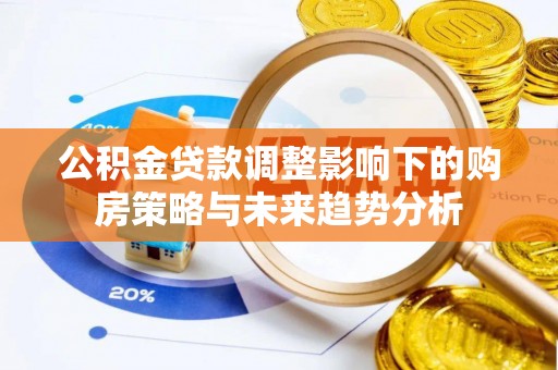 垦利公积金贷款调整影响下的购房策略与未来趋势分析