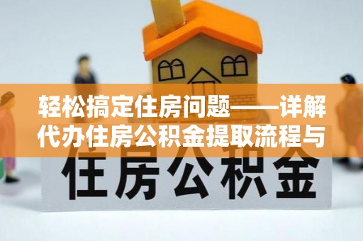 垦利轻松搞定住房问题——详解代办住房公积金提取流程与技巧