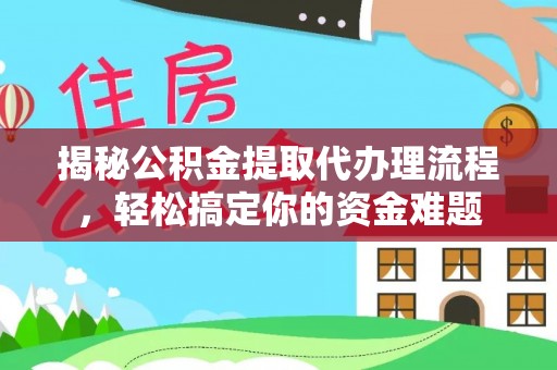 垦利揭秘公积金提取代办理流程，轻松搞定你的资金难题