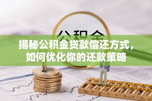 垦利揭秘公积金贷款偿还方式，如何优化你的还款策略