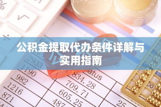 垦利公积金提取代办条件详解与实用指南