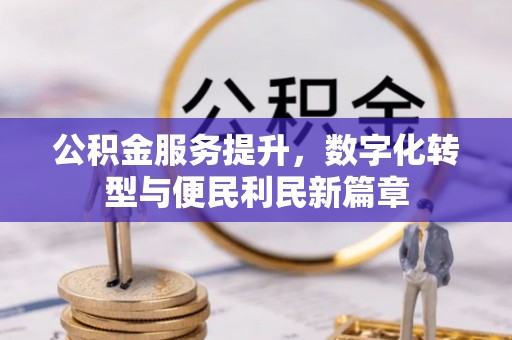 垦利公积金服务提升，数字化转型与便民利民新篇章