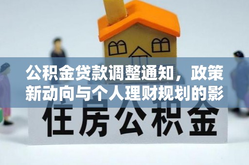 垦利公积金贷款调整通知，政策新动向与个人理财规划的影响