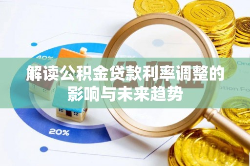 垦利解读公积金贷款利率调整的影响与未来趋势