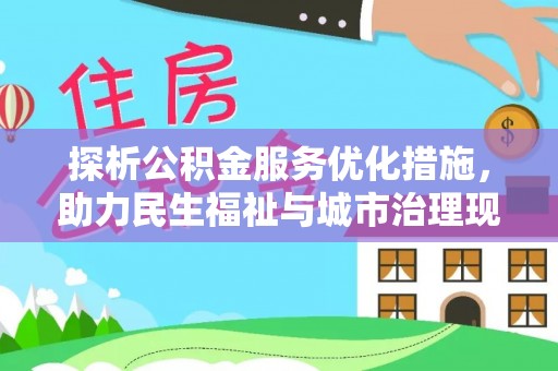 垦利探析公积金服务优化措施，助力民生福祉与城市治理现代化