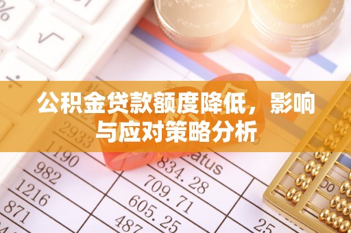垦利公积金贷款额度降低，影响与应对策略分析