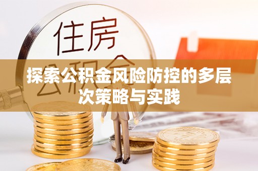垦利探索公积金风险防控的多层次策略与实践