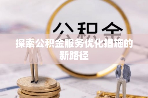 垦利探索公积金服务优化措施的新路径