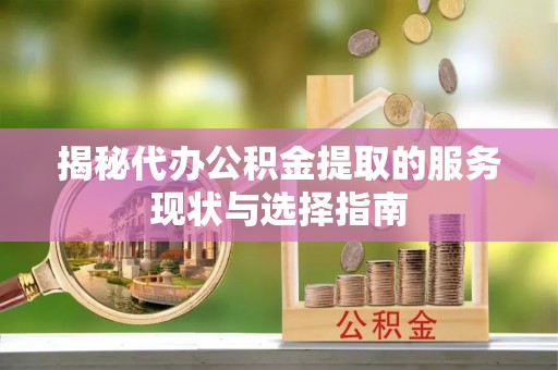 垦利揭秘代办公积金提取的服务现状与选择指南