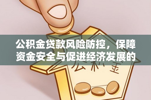 垦利公积金贷款风险防控，保障资金安全与促进经济发展的平衡之道