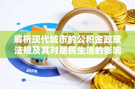 垦利解析现代城市的公积金政策法规及其对居民生活的影响