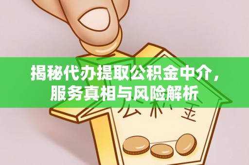 垦利揭秘代办提取公积金中介，服务真相与风险解析