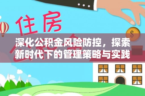 垦利深化公积金风险防控，探索新时代下的管理策略与实践