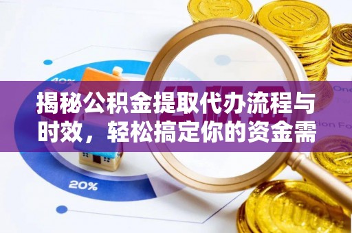 垦利揭秘公积金提取代办流程与时效，轻松搞定你的资金需求