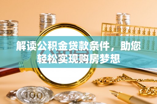 垦利解读公积金贷款条件，助您轻松实现购房梦想