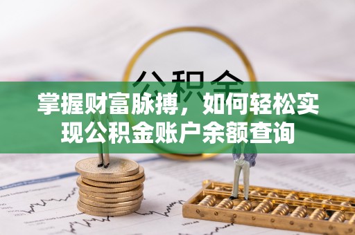 垦利掌握财富脉搏，如何轻松实现公积金账户余额查询