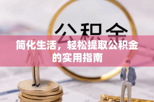 垦利简化生活，轻松提取公积金的实用指南