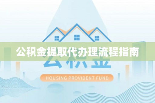 垦利公积金提取代办理流程指南