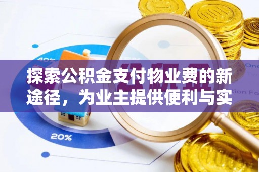 垦利探索公积金支付物业费的新途径，为业主提供便利与实惠