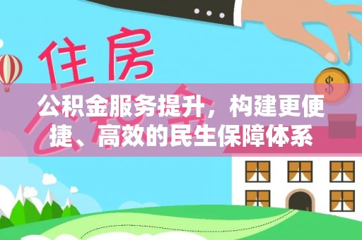 垦利公积金服务提升，构建更便捷、高效的民生保障体系